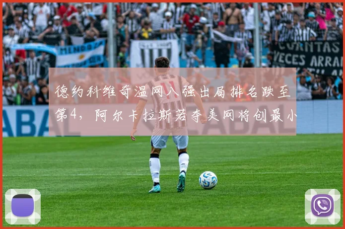 德约科维奇温网八强出局排名跌至第4，阿尔卡拉斯若夺美网将创最小年龄年终第一纪录