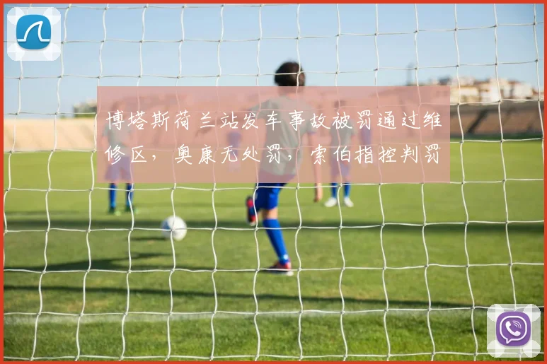 博塔斯荷兰站发车事故被罚通过维修区，奥康无处罚，索伯指控判罚偏向荷兰车手